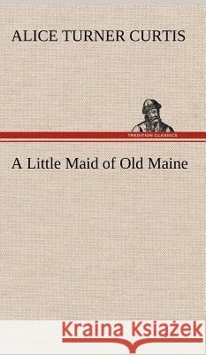 A Little Maid of Old Maine Alice Turner Curtis 9783849196608 Tredition Classics - książka