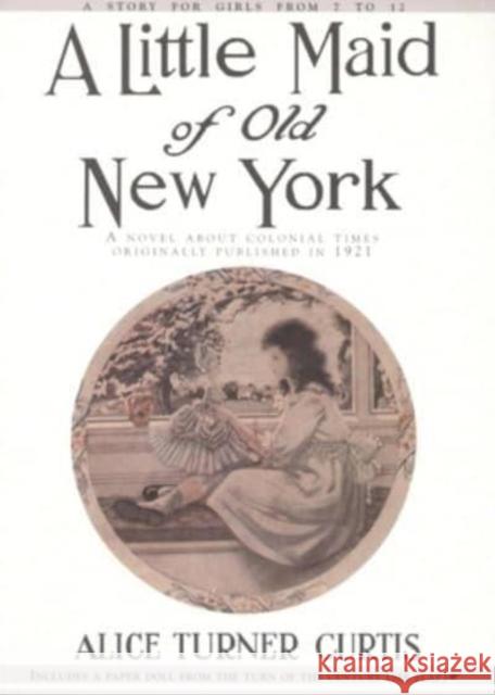 A Little Maid of Old New York Alice Turner Curtis, Elizabeth Pilsbry 9781557093264 Applewood Books, U.S. - książka