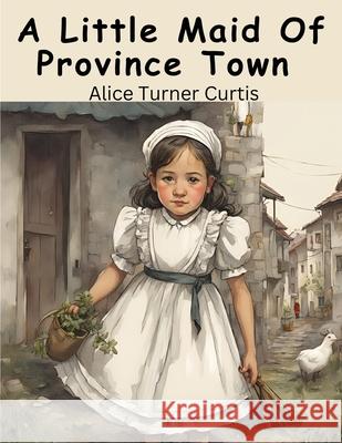 A Little Maid Of Province Town Alice Turner Curtis 9781836570776 Magic Publisher - książka