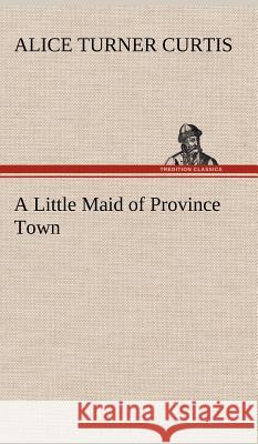 A Little Maid of Province Town Alice Turner Curtis 9783849196349 Tredition Classics - książka