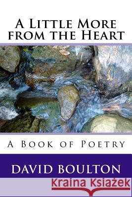 A Little More from the Heart: A Book of Poetry MR David Boulton 9781519582300 Createspace Independent Publishing Platform - książka