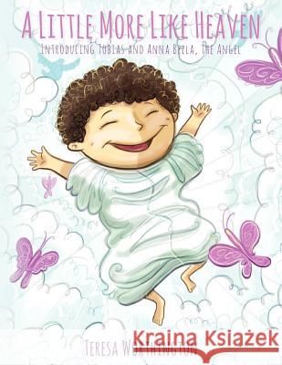 A Little More Like Heaven: Introducing Tobias and Anna Bella, the Angel Teresa Worthington 9781477486573 Createspace - książka