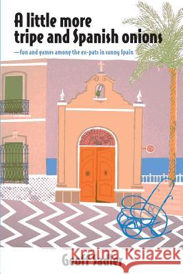 A little more tripe & Spanish onions: fun and games among the ex-pats in sunny Spain Sadler, Geoff 9781545383858 Createspace Independent Publishing Platform - książka