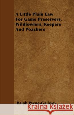 A Little Plain Law For Game Preservers, Wildfowlers, Keepers And Poachers Payne-Gallwey, Ralph 9781445524238 Read Country Books - książka