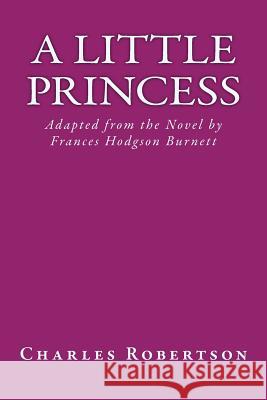 A Little Princess: Adapted from the Novel by Frances Hodgson Burnett MR Charles G. Robertson 9781726140669 Createspace Independent Publishing Platform - książka