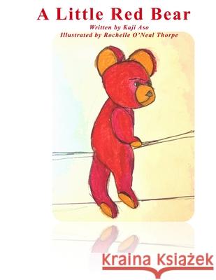A Little Red Bear: A story by Sensei Kaji Aso Rochelle O'Neal Thorpe, Kaji Aso 9798877655782 Independently Published - książka