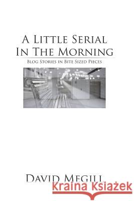 A Little Serial in the Morning: Blog Stories in Bite Sized Pieces David Megill Lorien Megill 9781480182189 Createspace - książka
