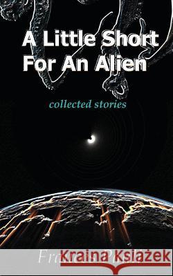 A Little Short for an Alien: short story collection Pauli, Frances 9781470021047 Createspace - książka