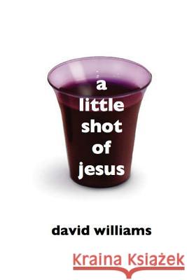 A Little Shot of Jesus David Williams 9781508437581 Createspace - książka