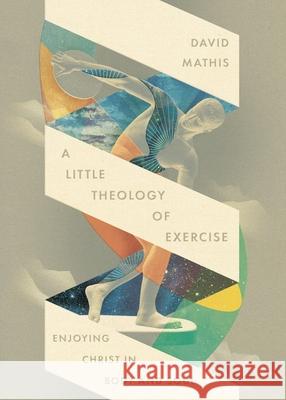 A Little Theology of Exercise David Mathis 9781433598678 Crossway Books - książka