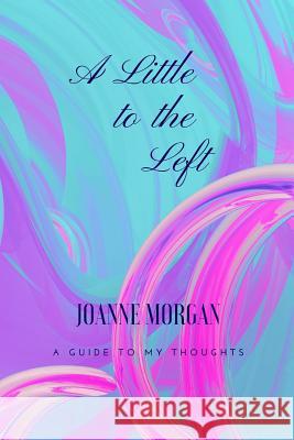 A Little to the Left: A Guide of My Thoughts Joanne Morgan 9781073130009 Independently Published - książka