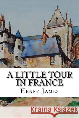 A Little Tour in France Henry James 9781718790049 Createspace Independent Publishing Platform - książka