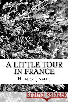 A Little Tour in France Henry James 9781984971197 Createspace Independent Publishing Platform - książka