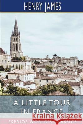 A Little Tour in France (Esprios Classics) Henry James 9781006831225 Blurb - książka