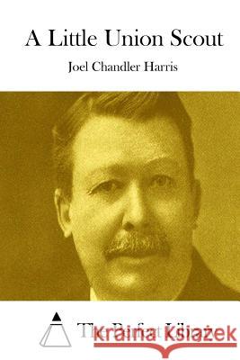 A Little Union Scout Joel Chandler Harris The Perfect Library 9781511834292 Createspace - książka