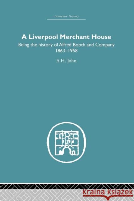 A Liverpool Merchant House: Being the History of Alfreed Booth & Co. 1863-1959 A. H. John 9781138865129 Routledge - książka