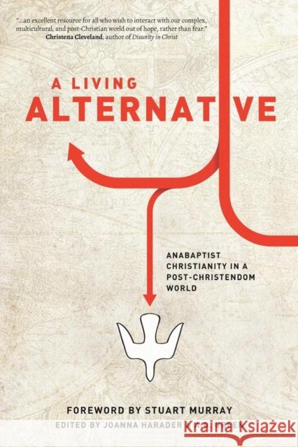 A Living Alternative: Anabaptist Christianity in a Post-Christendom World Author Stuart Murray (University of Leeds), A O Green, Joanna Harader 9780989830416 Ettelloc Publishing - książka