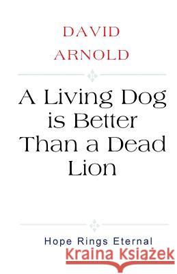 A Living Dog is Better Than a Dead Lion Arnold, David 9781986284455 Createspace Independent Publishing Platform - książka