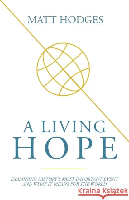 A Living Hope: Examining History's Most Important Event and What It Means for the World Matt Hodges 9781632961440 Lucid Books - książka