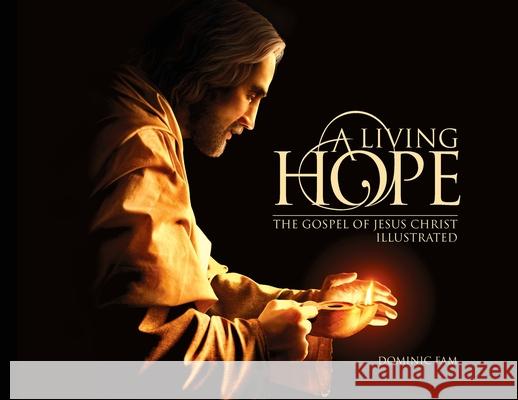 A Living Hope: The Gospel of Jesus Christ Illustrated Dominic Fam 9789811480348 Dominique Fam Illustrations - książka
