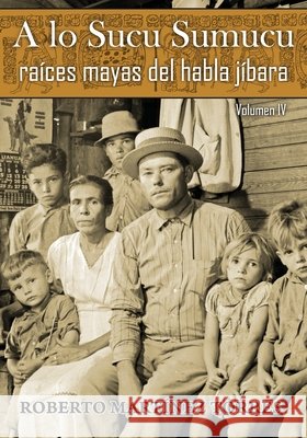 A lo Sucu Sumucu: Raíces Mayas del Habla Jíbara (Vol IV) Crespo Rodríguez, Manuel A., Pérez-Reyes, Roberto, Martínez-Torres, Roberto 9798655712072 Independently Published - książka