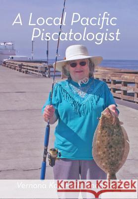 A Local Pacific Piscatologist: A Lifetime of Fishing Fath, Vernona Kay 