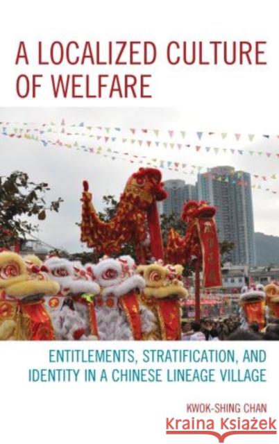 A Localized Culture of Welfare: Entitlements, Stratification, and Identity in a Chinese Lineage Village Chan, Kwok-Shing 9780739166871  - książka