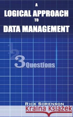 A Logical Approach To Data Management: 3 Questions Rick Sorenson Deb Harman 9780985678180 Rick Sorenson - książka