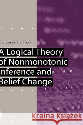 A Logical Theory of Nonmonotonic Inference and Belief Change Alexander Bochman 9783540417668 SPRINGER-VERLAG BERLIN AND HEIDELBERG GMBH &  - książka
