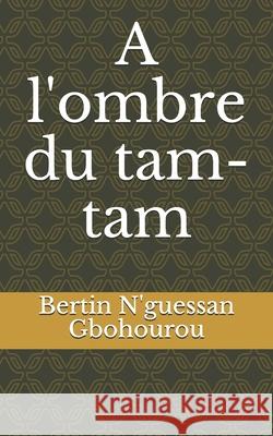 A l'ombre du tam-tam Bertin N'Guessan Gbohourou 9781728859095 Independently Published - książka