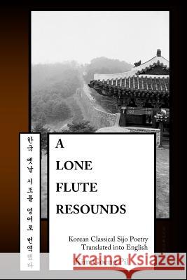 A Lone Flute Resounds: Korean Classical Sijo Poetry Translated into English Goeng Pil, Kim 9781518860218 Createspace - książka