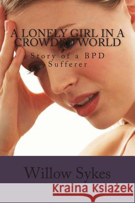 A lonely Girl In A Crowded World: Story of a BPD Sufferer Sykes, Willow 9781490456942 Createspace - książka