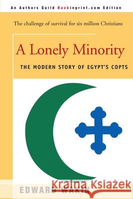 A Lonely Minority: The Modern Story of Egypt's Copts Wakin, Edward 9780595089147 Backinprint.com - książka