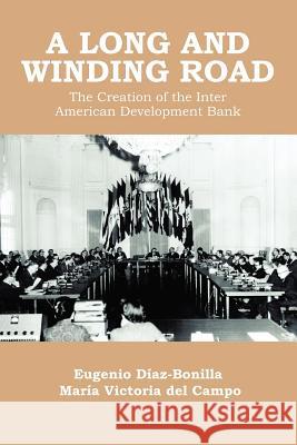 A Long and Winding Road: the Creation of the Inter American Development Bank Eugenio Diaz-Bonilla, Victoria del Campo 9781257089994 Lulu.com - książka