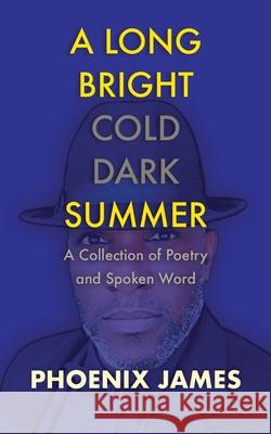 A Long Bright Cold Dark Summer: A Collection of Poetry and Spoken Word Phoenix James 9781739678890 Phoenix James Official - książka