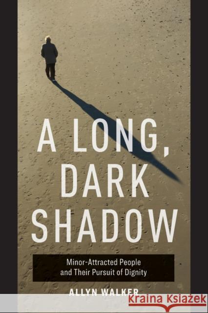 A Long, Dark Shadow: Minor-Attracted People and Their Pursuit of Dignity Allyn Walker 9780520306363 University of California Press - książka