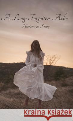 A Long-Forgotten Ache: Heartsong as Poetry Julie Godwin 9781525580857 FriesenPress - książka