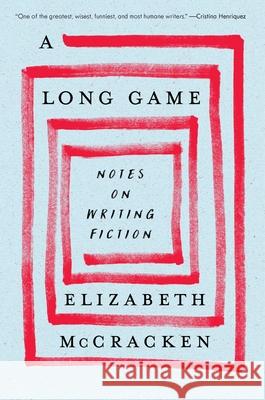 A Long Game: Notes on Writing Fiction Elizabeth McCracken 9780063375291 Ecco Press - książka