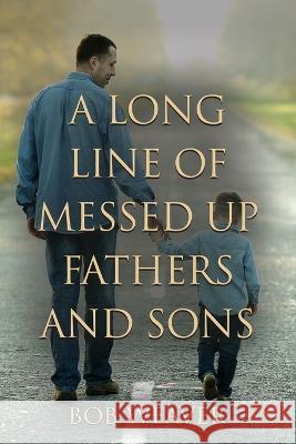 A Long Line of Messed-Up Fathers and Sons Bob Weaver 9798885312202 Booklocker.com - książka