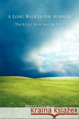 A Long Walk in the Morning: The Krissy Anne George Story Betty George Frank W. Kresen Kimberly A. Walsh 9781477471883 Createspace - książka