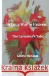 A Long Way to Heaven: The Caretaker's Tale Hanson, Gloria 9781500785949 Createspace Independent Publishing Platform