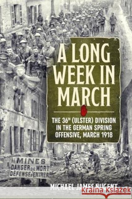 A Long Week in March: The 36th (Ulster) Division in the German Spring Offensive, March 1918 Michael James Nugent 9781912390571 Helion & Company - książka