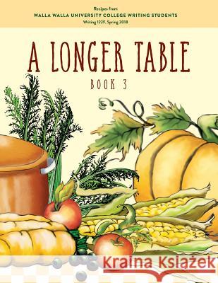 A Longer Table (Book 3): Recipes from Walla Walla University College Writing Students Sherry Wachter 9781720783947 Createspace Independent Publishing Platform - książka