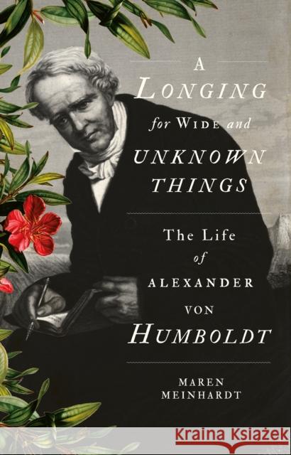 A Longing for Wide and Unknown Things: The Life of Alexander von Humboldt Maren Meinhardt 9781849048903 C Hurst & Co Publishers Ltd - książka