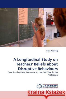 A Longitudinal Study on Teachers' Beliefs about Disruptive Behaviours Kizildag, Ayse 9783844392449 Dictus Publishing - książka