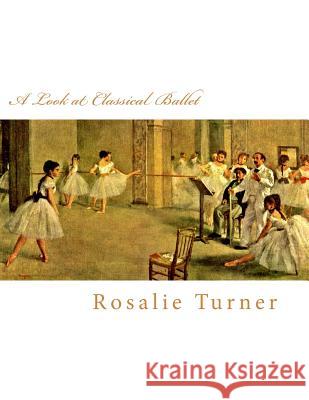 A Look at Classical Ballet Rosalie Turner 9781522774808 Createspace Independent Publishing Platform - książka