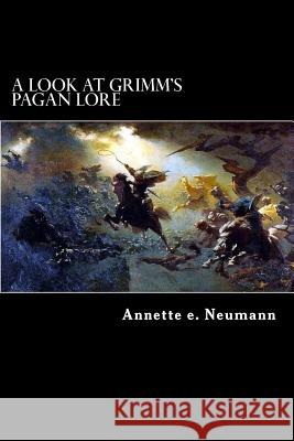 A Look at Grimm's Pagan Lore Annette E. Neumann 9781522839781 Createspace Independent Publishing Platform - książka