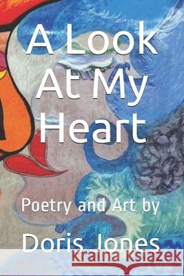 A Look At My Heart: Poetry and Art by Doris Jones 9781793397218 Independently Published - książka