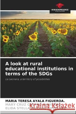 A look at rural educational institutions in terms of the SDGs AYALA FIGUEROA., MARIA TERESA, CASTRO QUINTERO, MARY CRUZ, MOLANO ARBELAEZ, ELIDA STELLA 9786209124488 Our Knowledge Publishing - książka