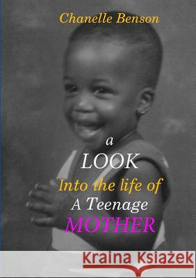 A Look into the Life of A Teenage Mother Chanelle Benson 9781312396715 Lulu.com - książka
